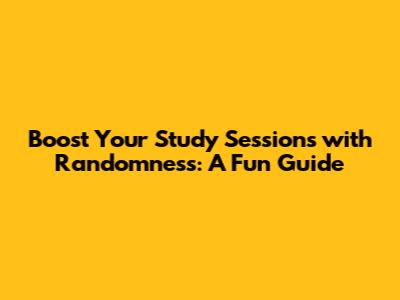 Boost Your Study Sessions with Randomness: A Fun Guide