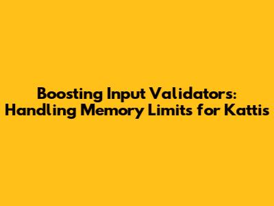 Boosting Input Validators: Handling Memory Limits for Kattis