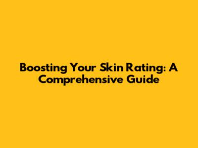 Boosting Your Skin Rating: A Comprehensive Guide