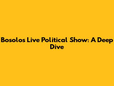 Bosolo's Live Political Show: A Deep Dive