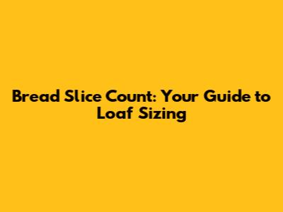 Bread Slice Count: Your Guide to Loaf Sizing