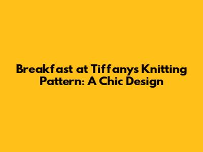 Breakfast at Tiffany's Knitting Pattern: A Chic Design