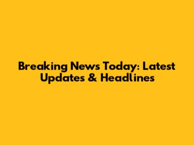 Breaking News Today: Latest Updates & Headlines