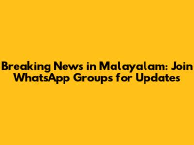 Breaking News in Malayalam: Join WhatsApp Groups for Updates