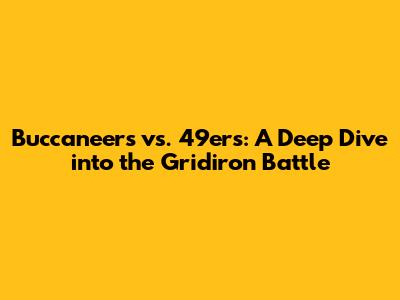 Buccaneers vs. 49ers: A Deep Dive into the Gridiron Battle