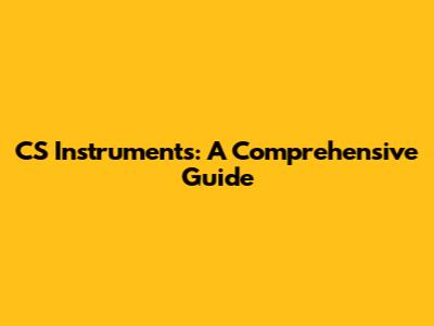 CS Instruments: A Comprehensive Guide