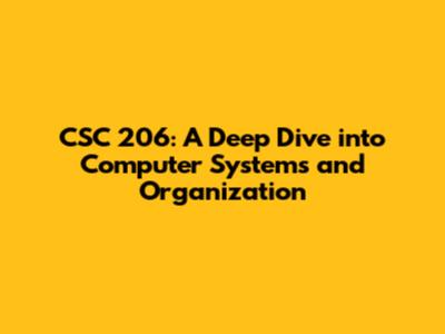 CSC 206: A Deep Dive into Computer Systems and Organization