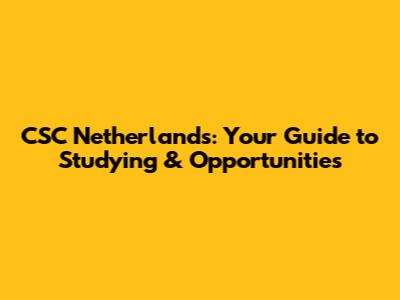 CSC Netherlands: Your Guide to Studying & Opportunities