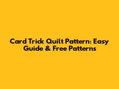 Card Trick Quilt Pattern: Easy Guide & Free Patterns