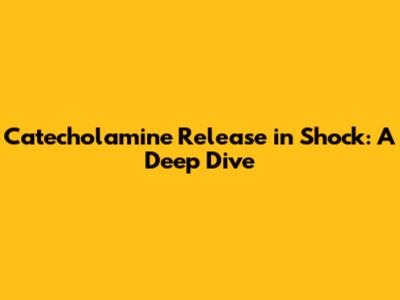 Catecholamine Release in Shock: A Deep Dive