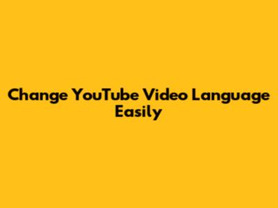 Change YouTube Video Language Easily