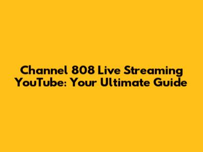 Channel 808 Live Streaming YouTube: Your Ultimate Guide