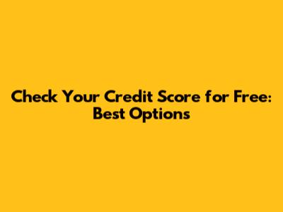 Check Your Credit Score for Free: Best Options