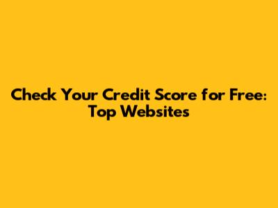 Check Your Credit Score for Free: Top Websites