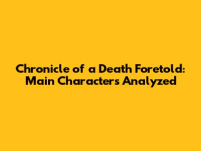 Chronicle of a Death Foretold: Main Characters Analyzed