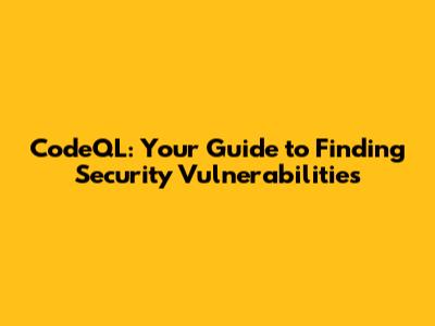 CodeQL: Your Guide to Finding Security Vulnerabilities
