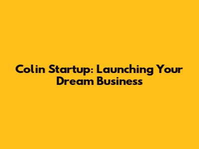 Colin Startup: Launching Your Dream Business