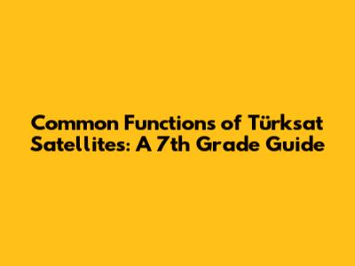 Common Functions of Türksat Satellites: A 7th Grade Guide
