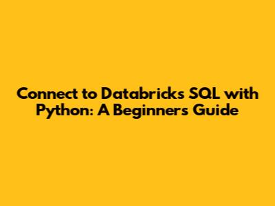 Connect to Databricks SQL with Python: A Beginner's Guide