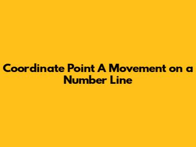 Coordinate Point A Movement on a Number Line