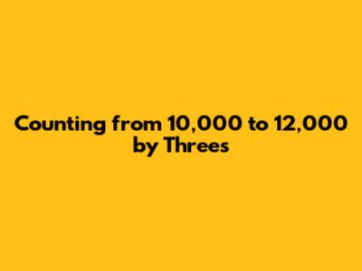 Counting from 10,000 to 12,000 by Threes