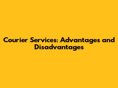 Courier Services: Advantages and Disadvantages