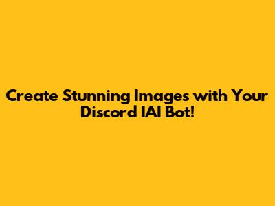 Create Stunning Images with Your Discord IAI Bot!