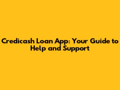 Credicash Loan App: Your Guide to Help and Support