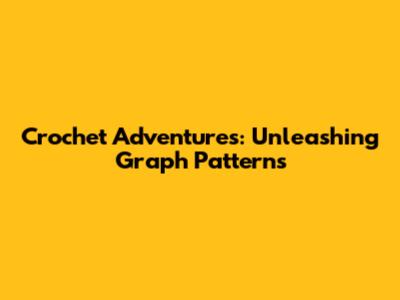 Crochet Adventures: Unleashing Graph Patterns