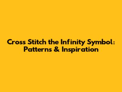 Cross Stitch the Infinity Symbol: Patterns & Inspiration