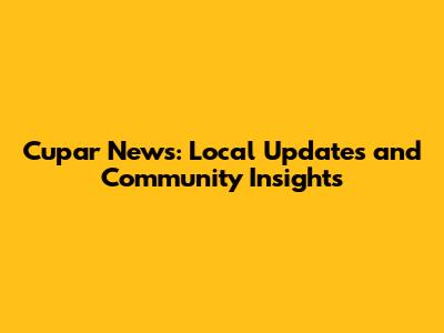 Cupar News: Local Updates and Community Insights