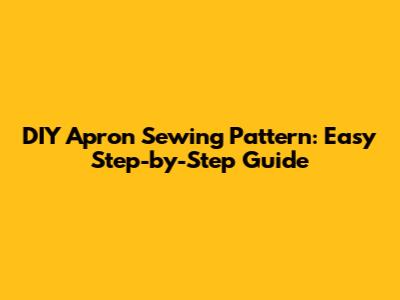 DIY Apron Sewing Pattern: Easy Step-by-Step Guide