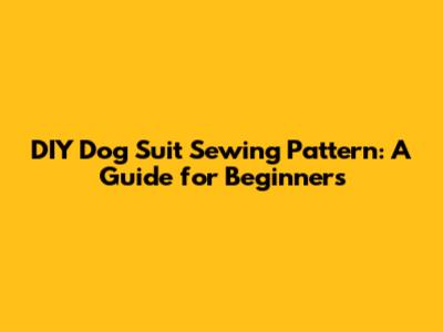 DIY Dog Suit Sewing Pattern: A Guide for Beginners