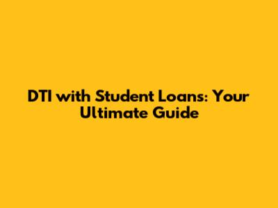 DTI with Student Loans: Your Ultimate Guide
