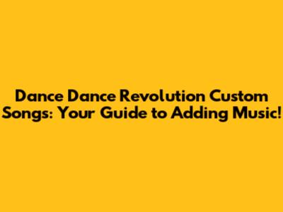 Dance Dance Revolution Custom Songs: Your Guide to Adding Music!
