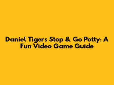 Daniel Tiger's Stop & Go Potty: A Fun Video Game Guide