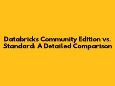 Databricks Community Edition vs. Standard: A Detailed Comparison