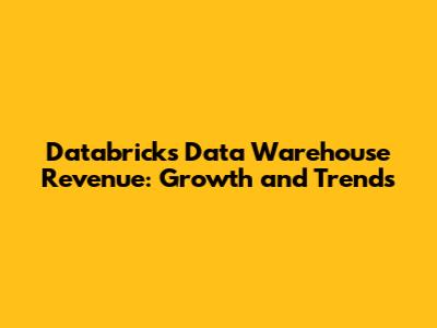 Databricks Data Warehouse Revenue: Growth and Trends