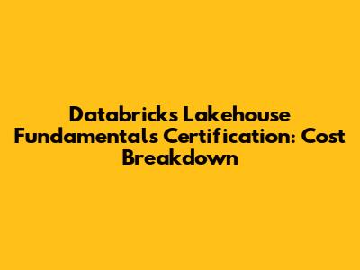 Databricks Lakehouse Fundamentals Certification: Cost Breakdown