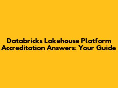 Databricks Lakehouse Platform Accreditation Answers: Your Guide