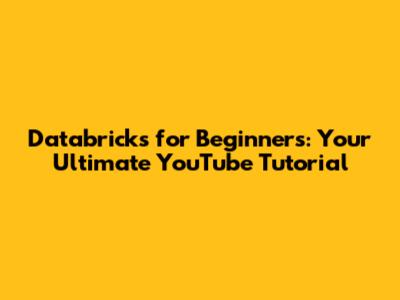 Databricks for Beginners: Your Ultimate YouTube Tutorial