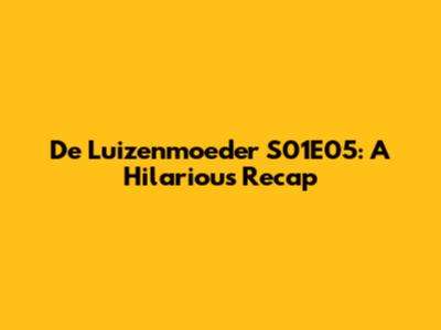 De Luizenmoeder S01E05: A Hilarious Recap