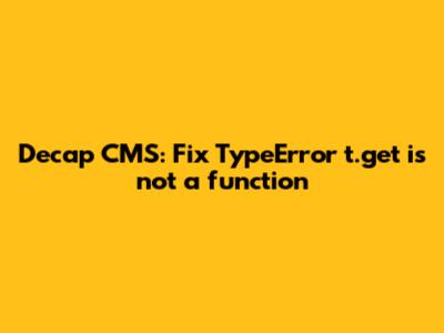 Decap CMS: Fix TypeError t.get is not a function