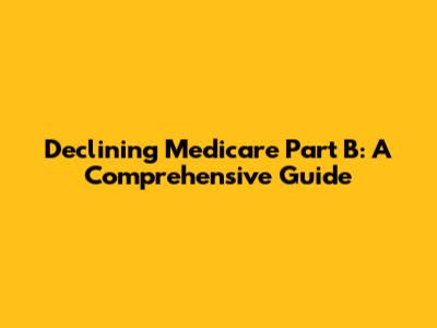 Declining Medicare Part B: A Comprehensive Guide