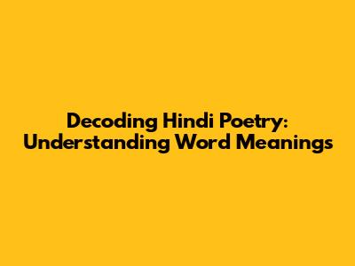 Decoding Hindi Poetry: Understanding Word Meanings