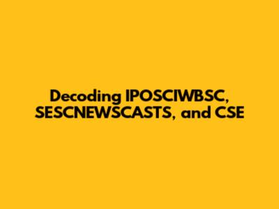 Decoding IPOSCIWBSC, SESCNEWSCASTS, and CSE