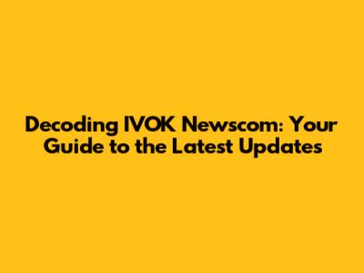 Decoding IVOK Newscom: Your Guide to the Latest Updates