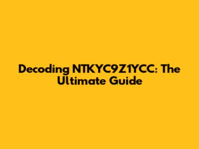 Decoding NTKYC9Z1YCC: The Ultimate Guide