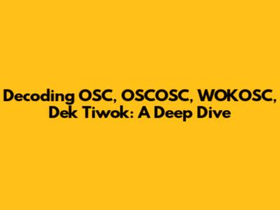 Decoding OSC, OSCOSC, WOKOSC, Dek Tiwok: A Deep Dive