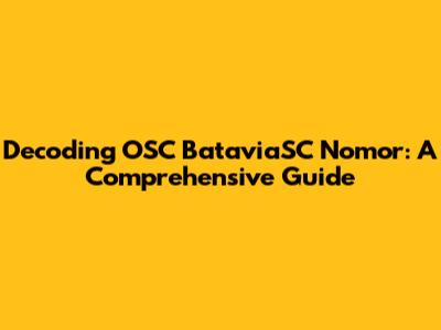 Decoding OSC BataviaSC Nomor: A Comprehensive Guide